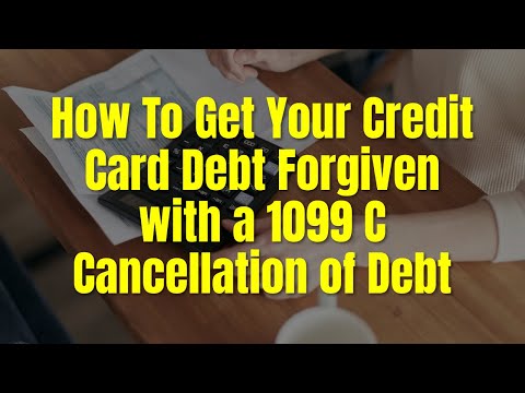 HOW TO GET YOUR CREDIT CARD DEBT FORGIVEN WITH A 1099C CANCELLATION OF DEBT FROM CREDITOR