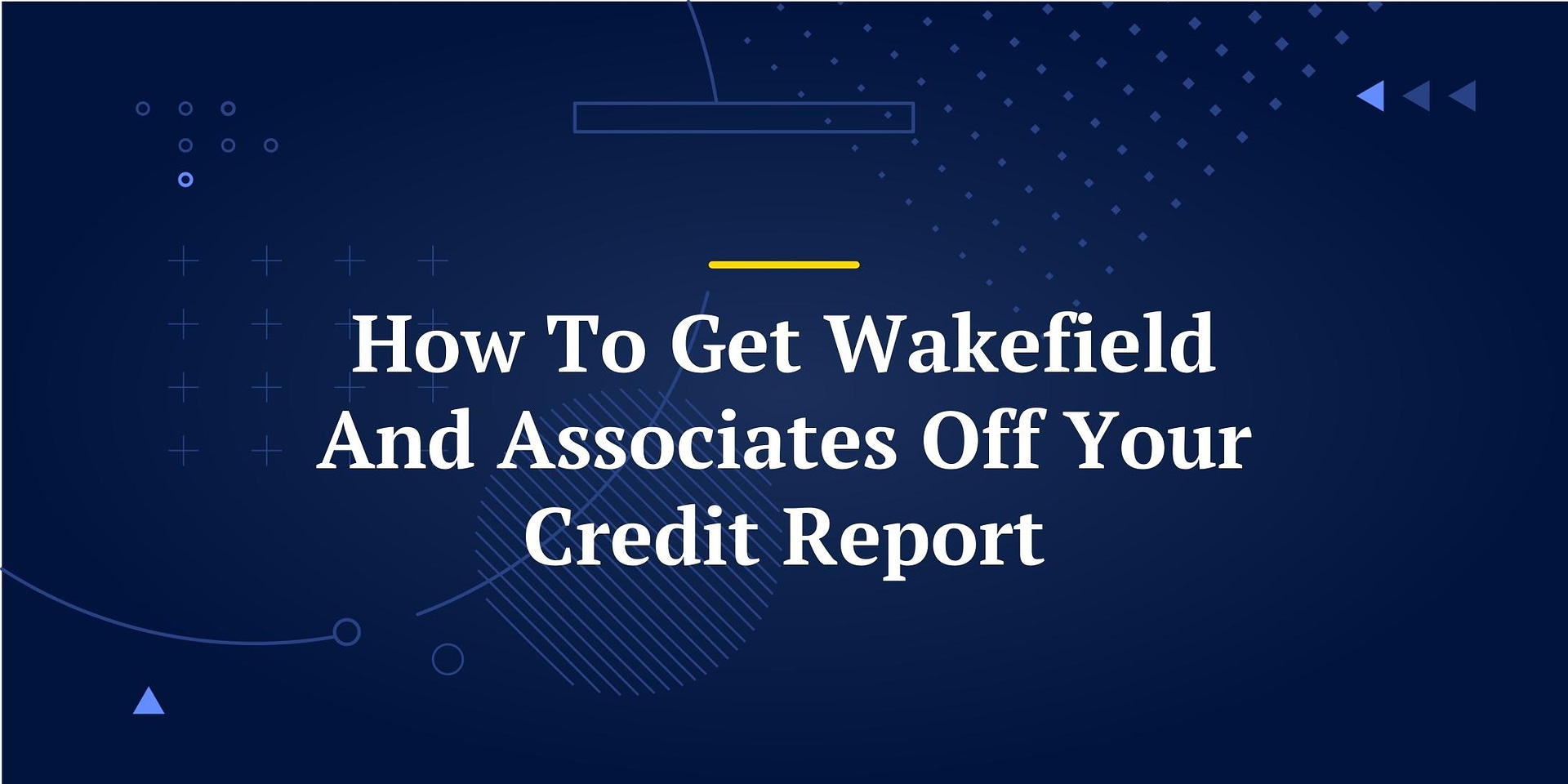 How to Remove Wakefield and Associates From Your Credit Report